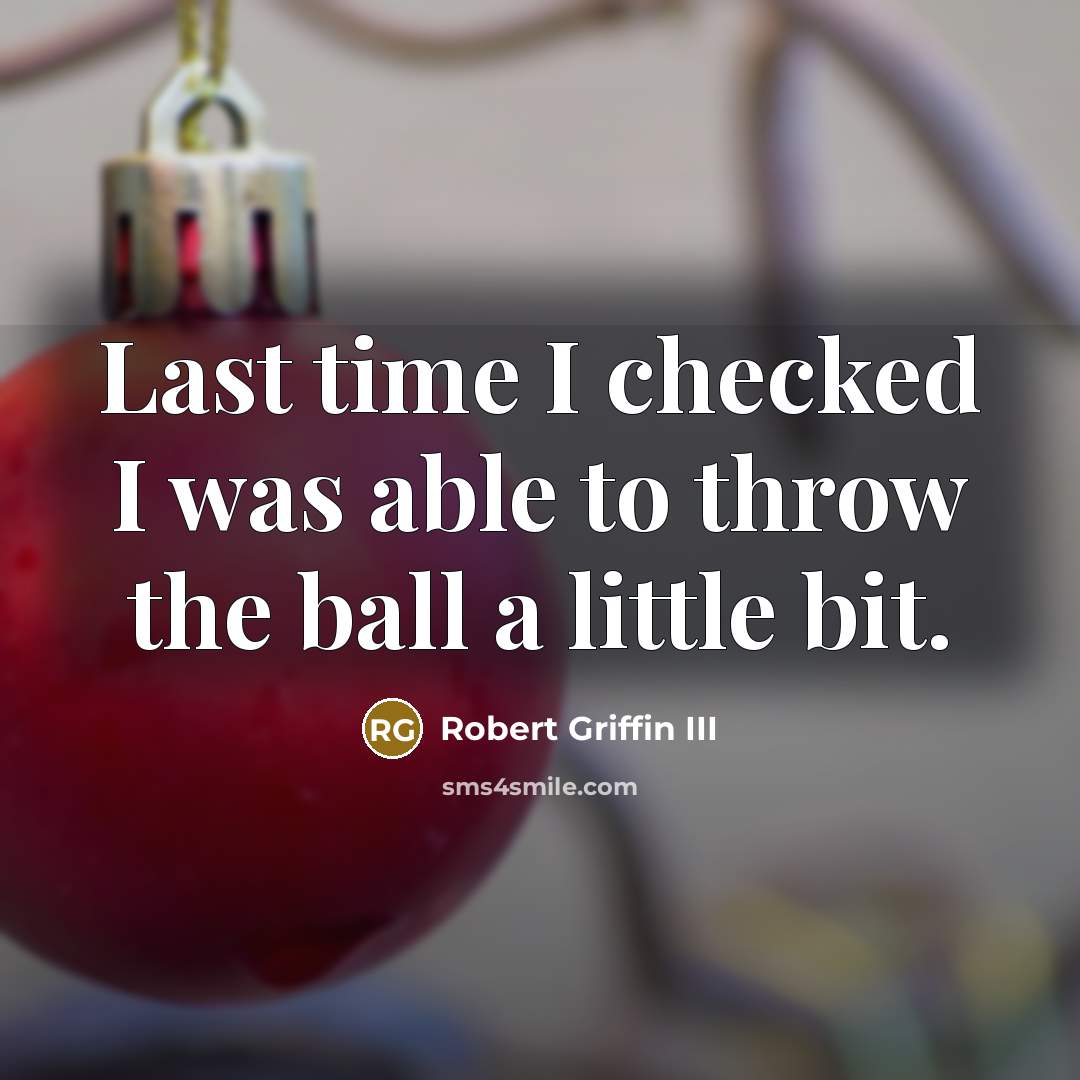 “Last time I checked I was able to throw the ball a little bit.” quote by Robert Griffin III