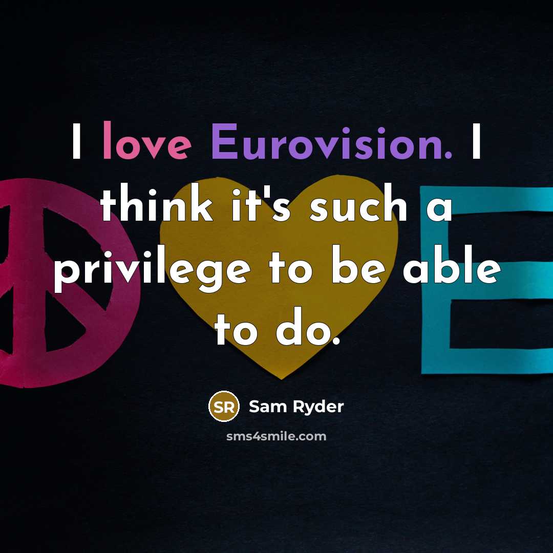 “I love Eurovision. I think it's such a privilege to be able to do.” quote by Sam Ryder
