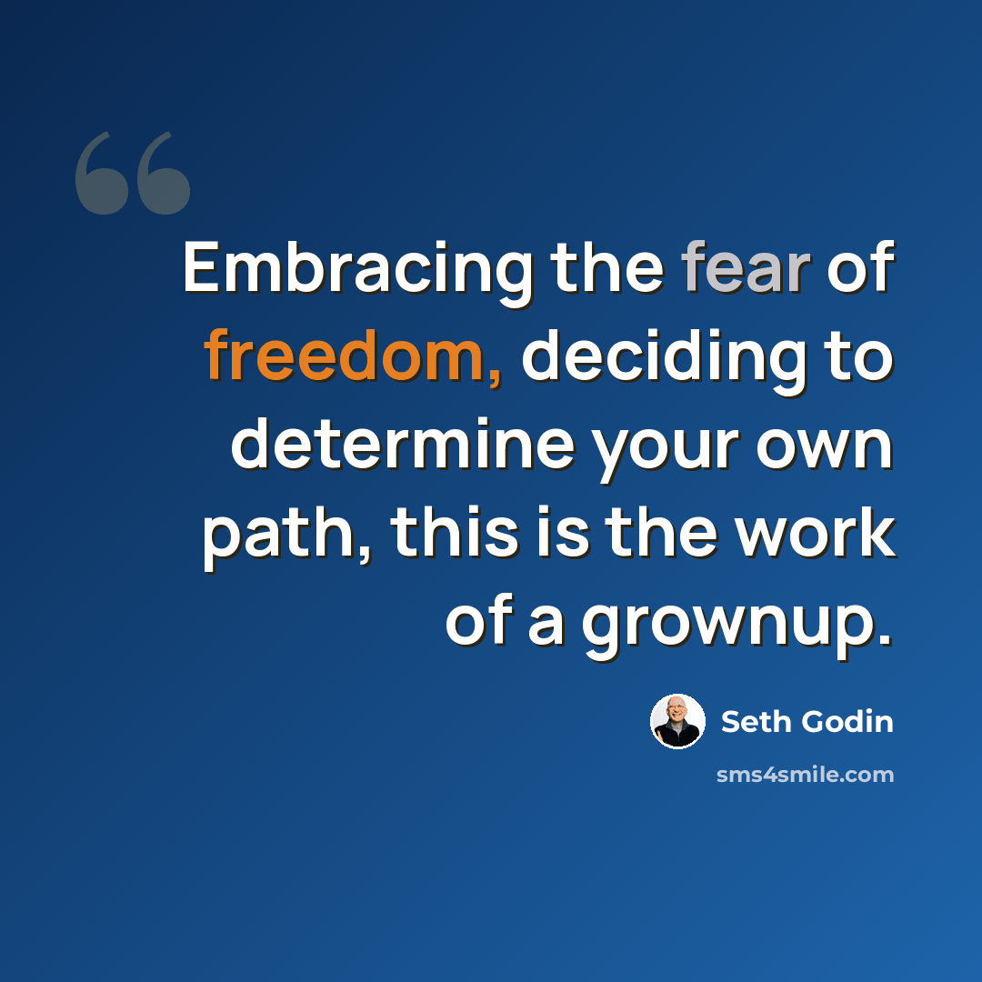 “Embracing the fear of freedom, deciding to determine your own path, this is the work of a grownup.” quote by Seth Godin