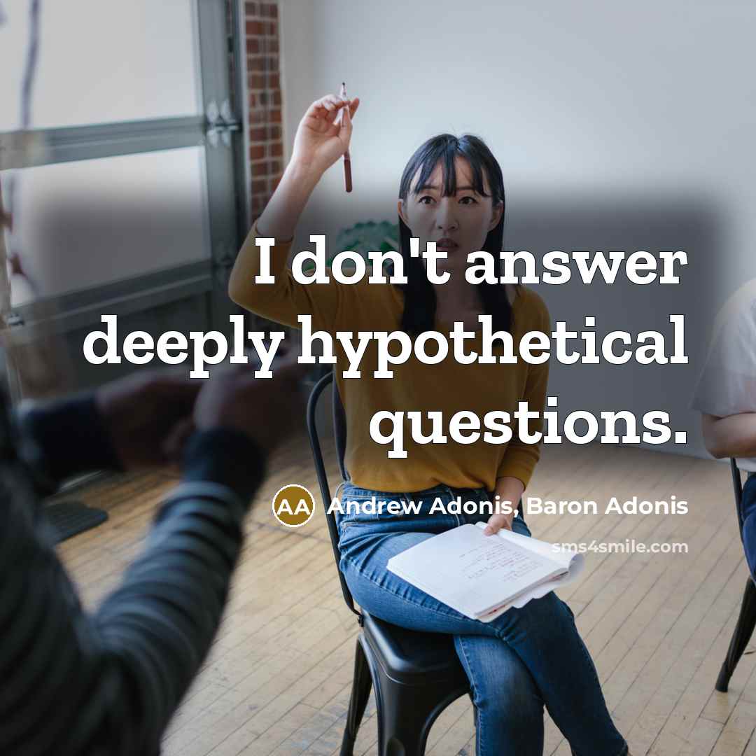 “I don't answer deeply hypothetical questions.” quote by Andrew Adonis, Baron Adonis