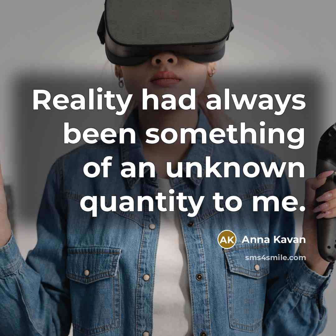 “Reality had always been something of an unknown quantity to me.” quote by Anna Kavan