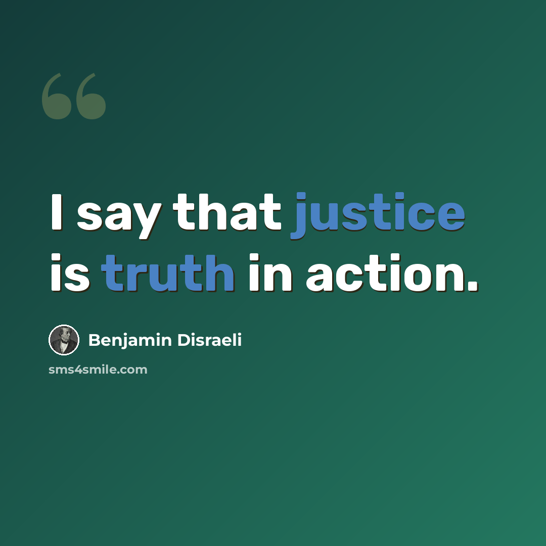 “I say that justice is truth in action.” quote by Benjamin Disraeli