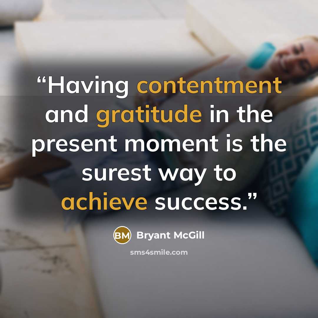 “Having contentment and gratitude in the present moment is the surest way to achieve success.” quote by Bryant McGill