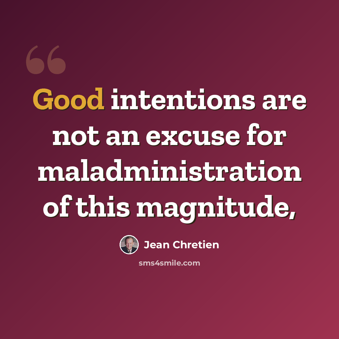 “Good intentions are not an excuse for maladministration of this magnitude,” quote by Jean Chretien