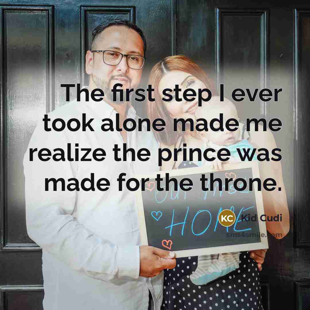 “The first step I ever took alone made me realize the prince was made for the throne.” quote by Kid Cudi