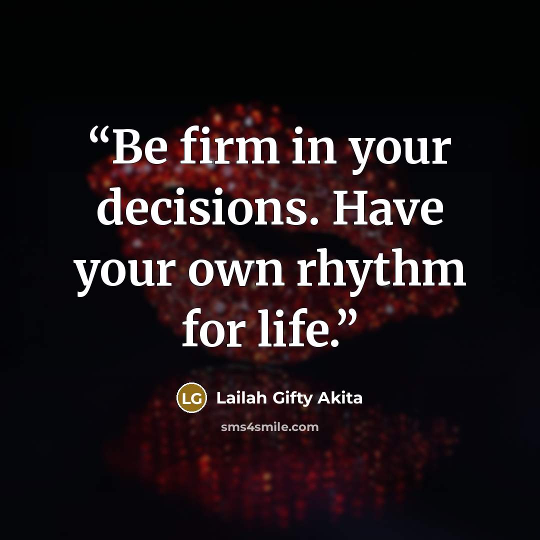 “Be firm in your decisions. Have your own rhythm for life.” quote by Lailah Gifty Akita