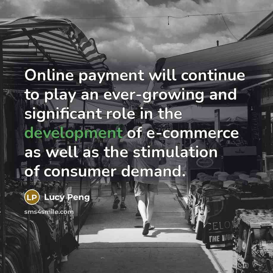 “Online payment will continue to play an ever-growing and significant role in the development of e-commerce as well as the stimulation of consumer demand.” quote by Lucy Peng