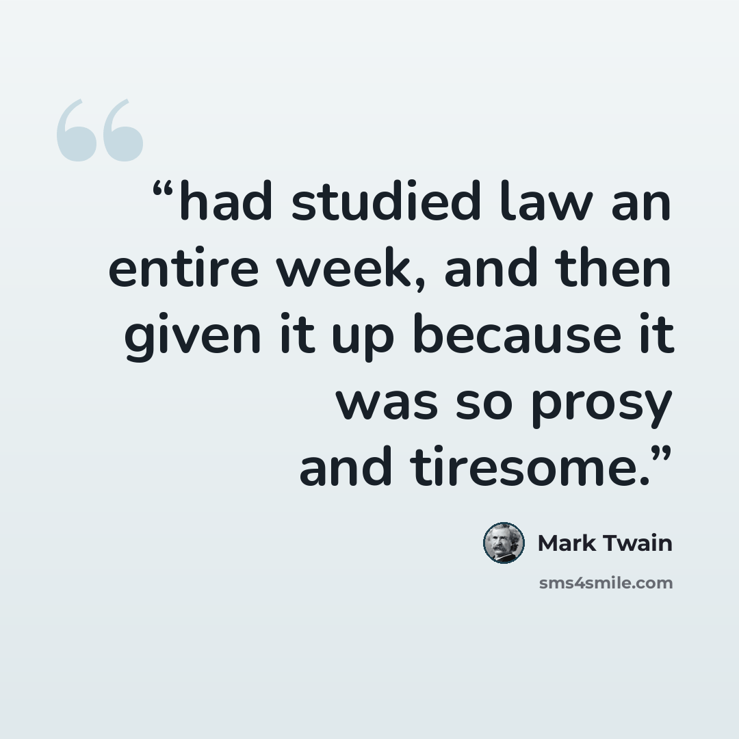 “had studied law an entire week, and then given it up because it was so prosy and tiresome.” quote by Mark Twain