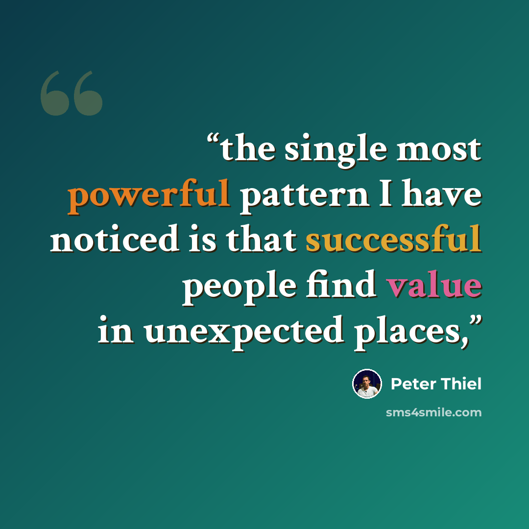“the single most powerful pattern I have noticed is that successful people find value in unexpected places,” quote by Peter Thiel