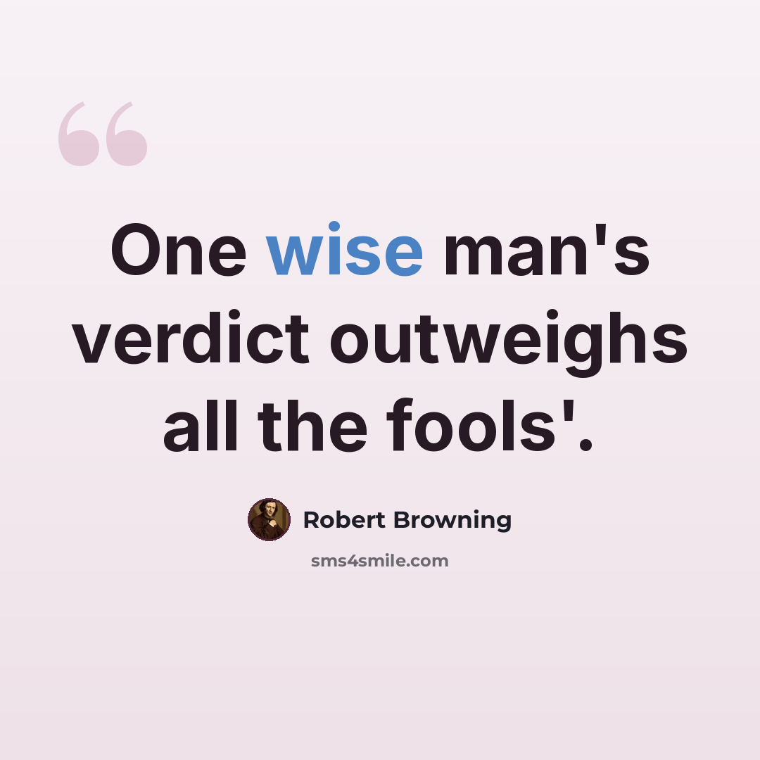 “One wise man's verdict outweighs all the fools'.” quote by Robert Browning