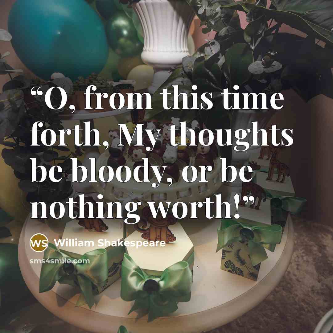 “O, from this time forth, My thoughts be bloody, or be nothing worth!” quote by William Shakespeare