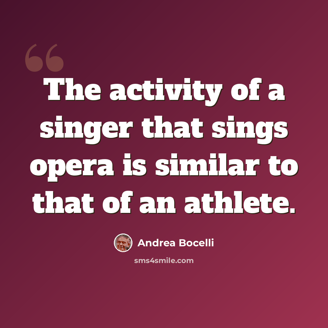 “The activity of a singer that sings opera is similar to that of an athlete.” quote by Andrea Bocelli