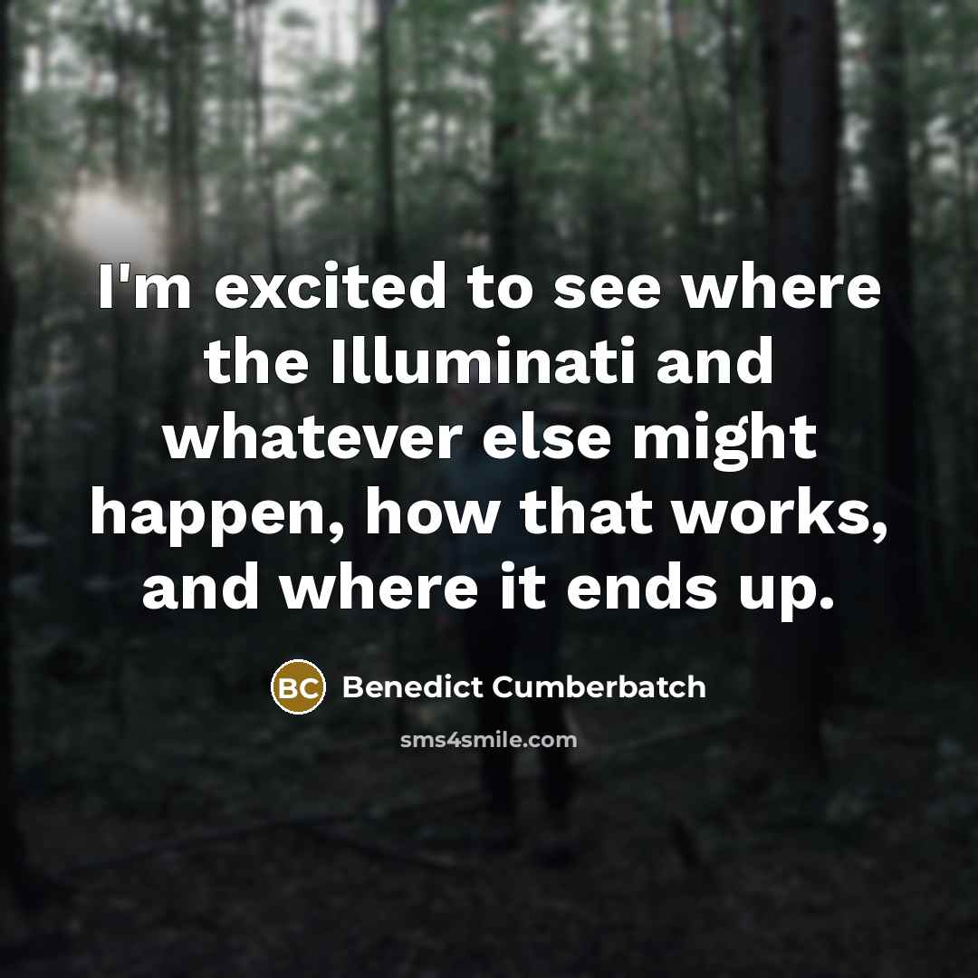 “I'm excited to see where the Illuminati and whatever else might happen, how that works, and where it ends up.” quote by Benedict Cumberbatch