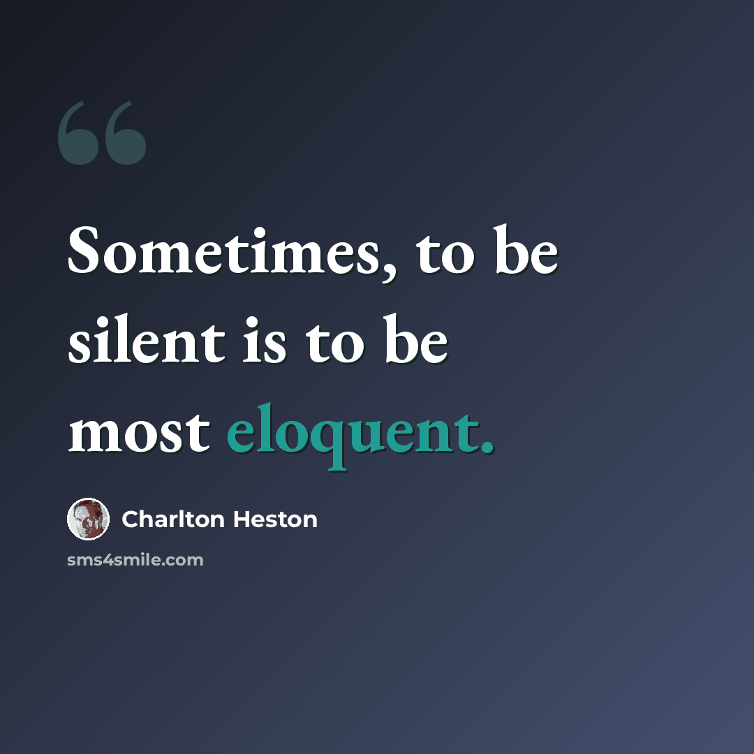 “Sometimes, to be silent is to be most eloquent.” quote by Charlton Heston