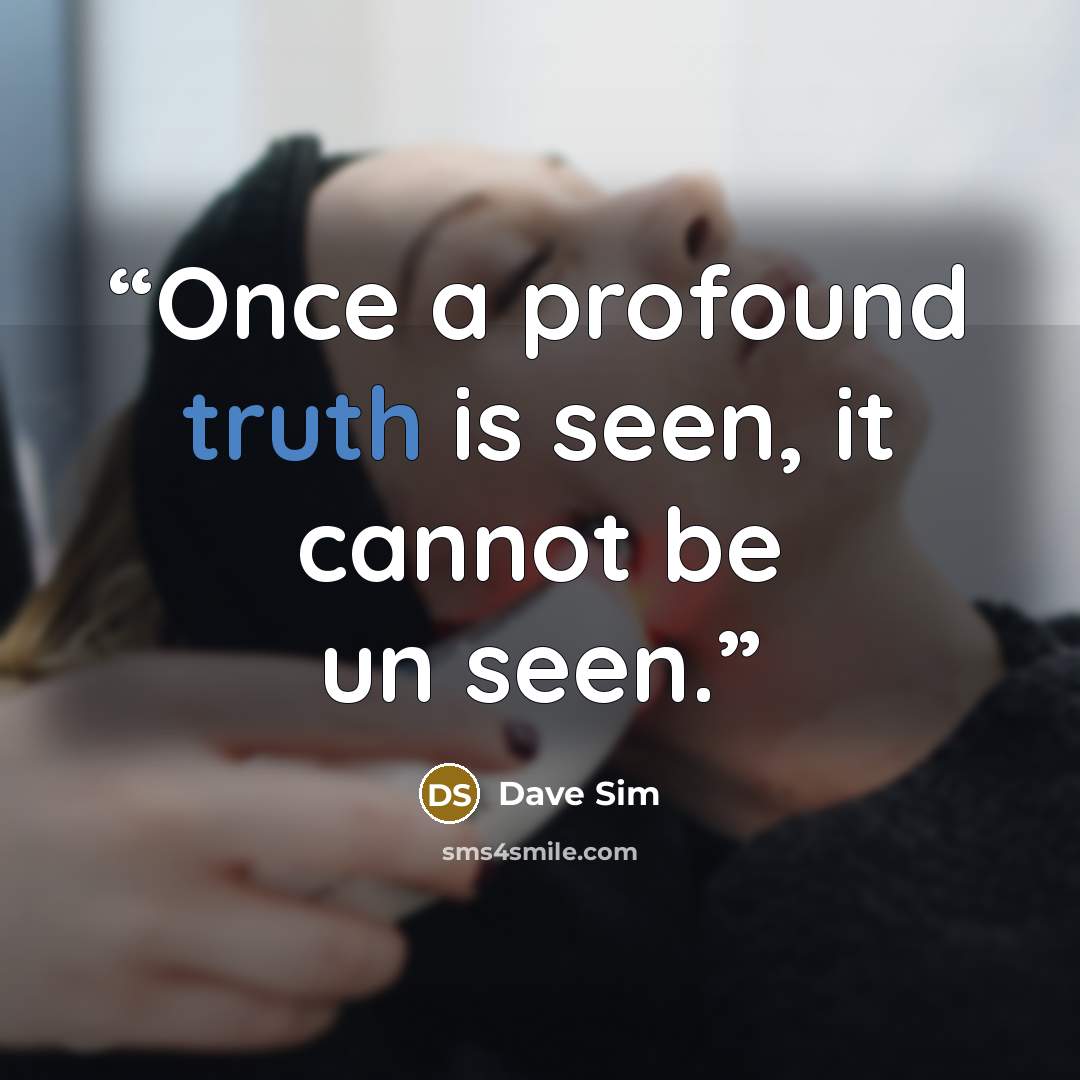 “Once a profound truth is seen, it cannot be un seen.” quote by Dave Sim