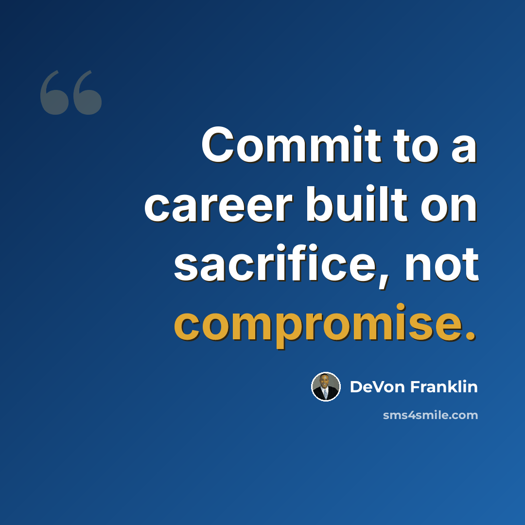 “Commit to a career built on sacrifice, not compromise.” quote by DeVon Franklin
