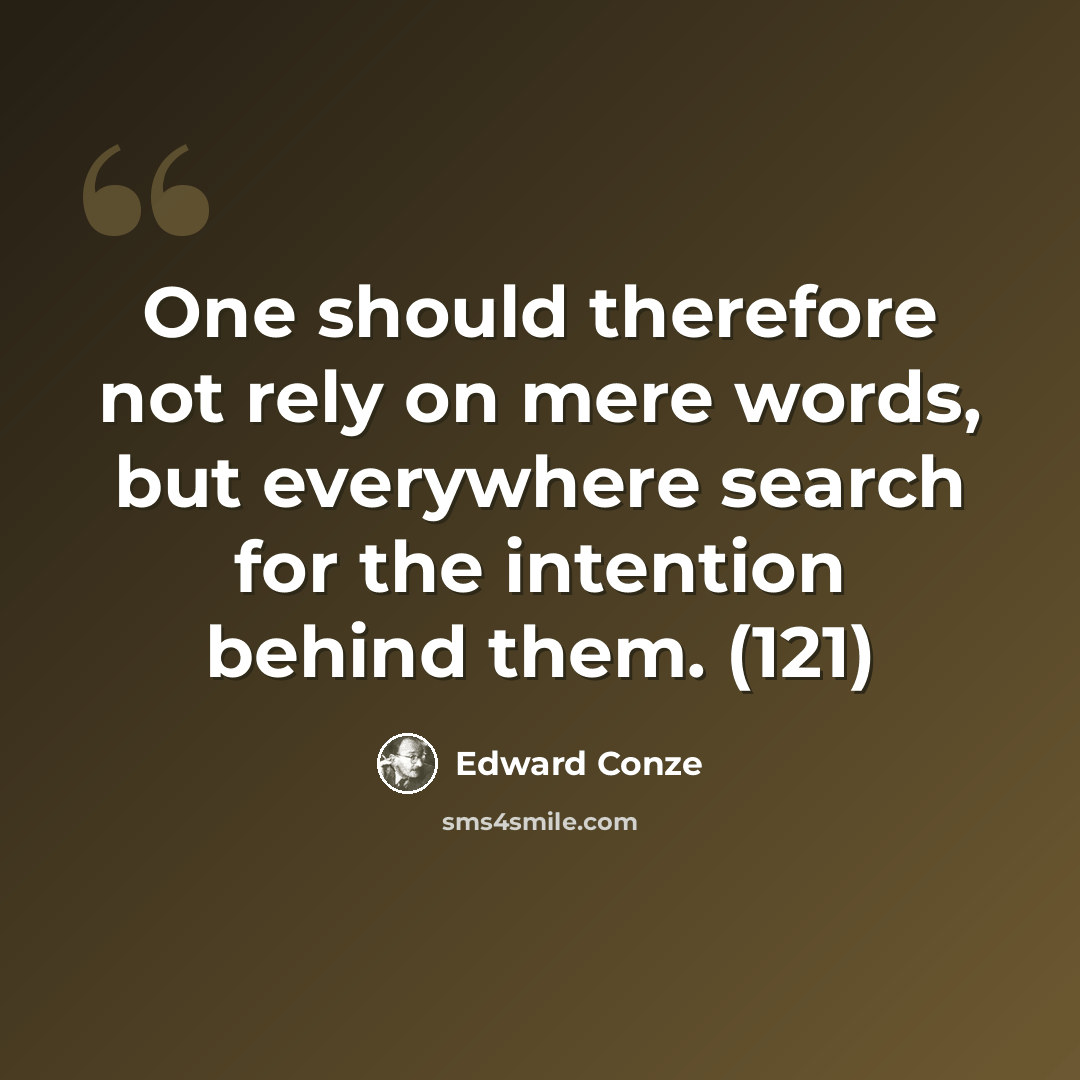 “One should therefore not rely on mere words, but everywhere search for the intention behind them. (121)” quote by Edward Conze