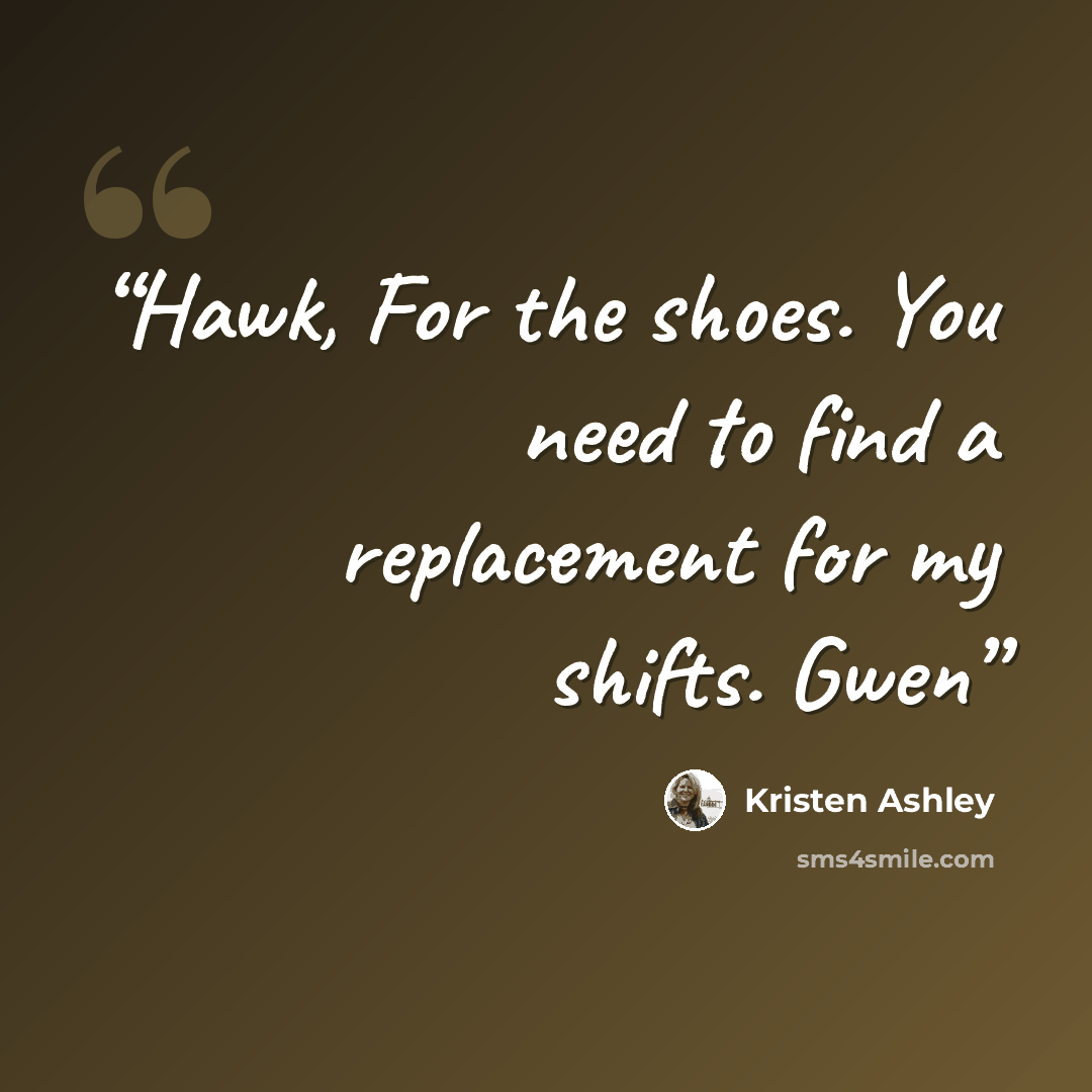 “Hawk, For the shoes. You need to find a replacement for my shifts. Gwen” quote by Kristen Ashley