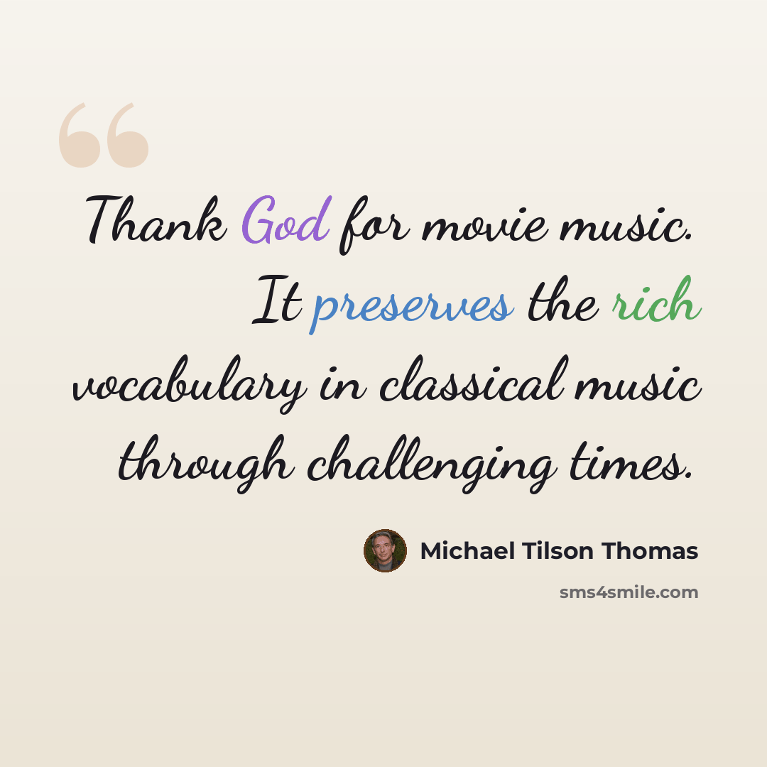 “Thank God for movie music. It preserves the rich vocabulary in classical music through challenging times.” quote by Michael Tilson Thomas