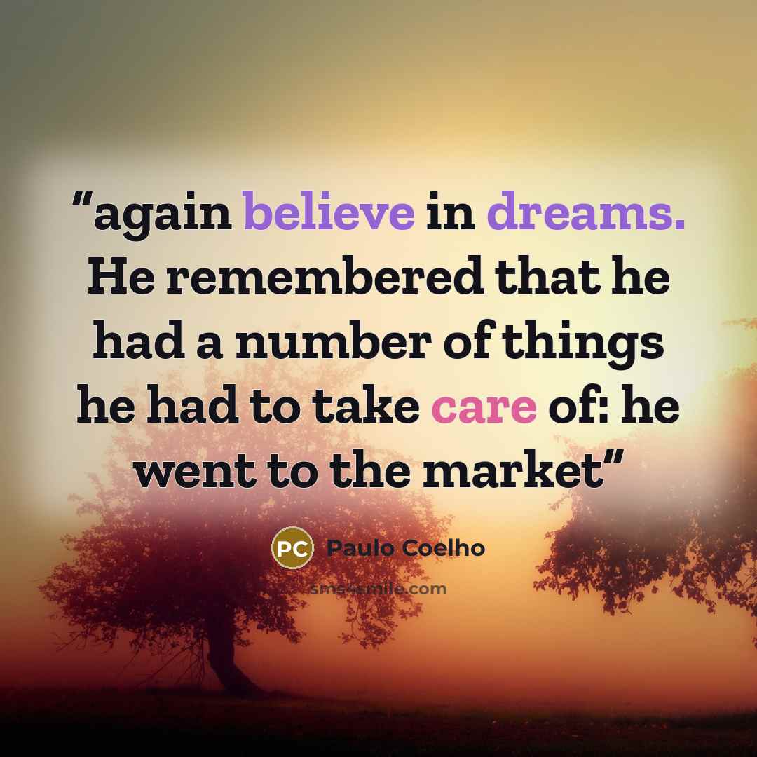 “again believe in dreams. He remembered that he had a number of things he had to take care of: he went to the market” quote by Paulo Coelho