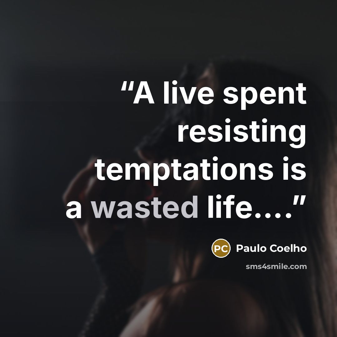 “A live spent resisting temptations is a wasted life….” quote by Paulo Coelho