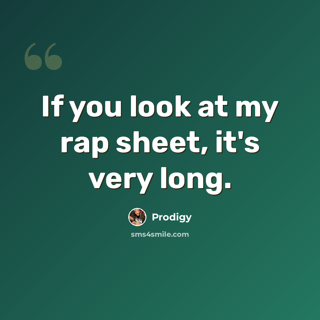 “If you look at my rap sheet, it's very long.” quote by Prodigy