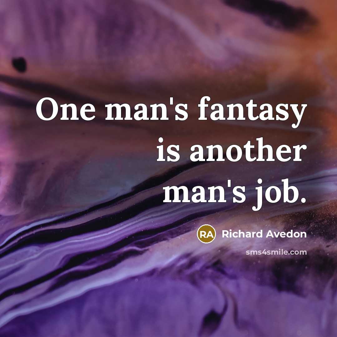 “One man's fantasy is another man's job.” quote by Richard Avedon
