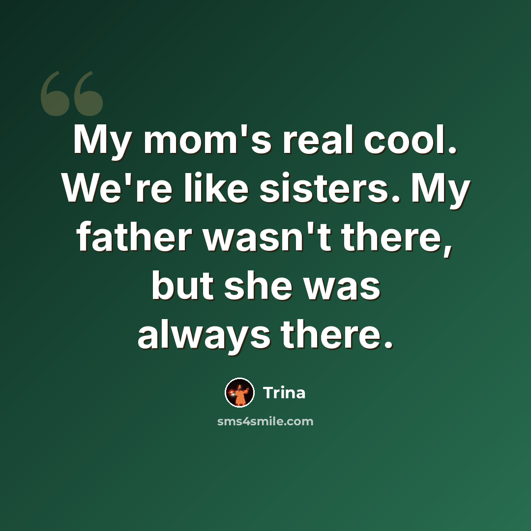 “My mom's real cool. We're like sisters. My father wasn't there, but she was always there.” quote by Trina