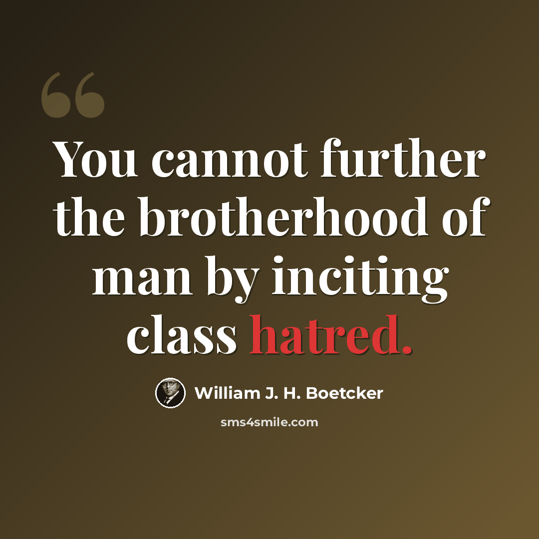 “You cannot further the brotherhood of man by inciting class hatred.” quote by William J. H. Boetcker