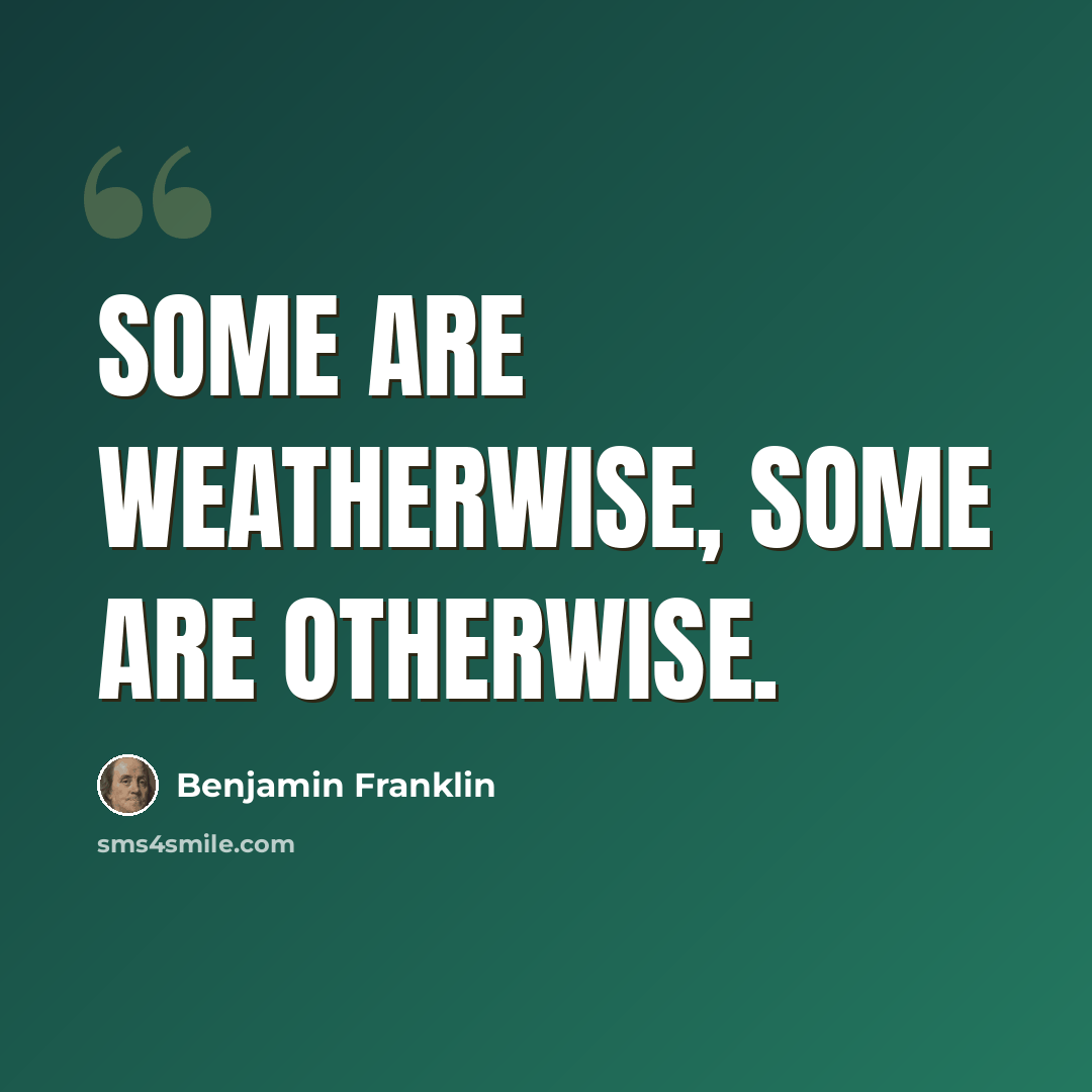 “Some are weatherwise, some are otherwise.” quote by Benjamin Franklin