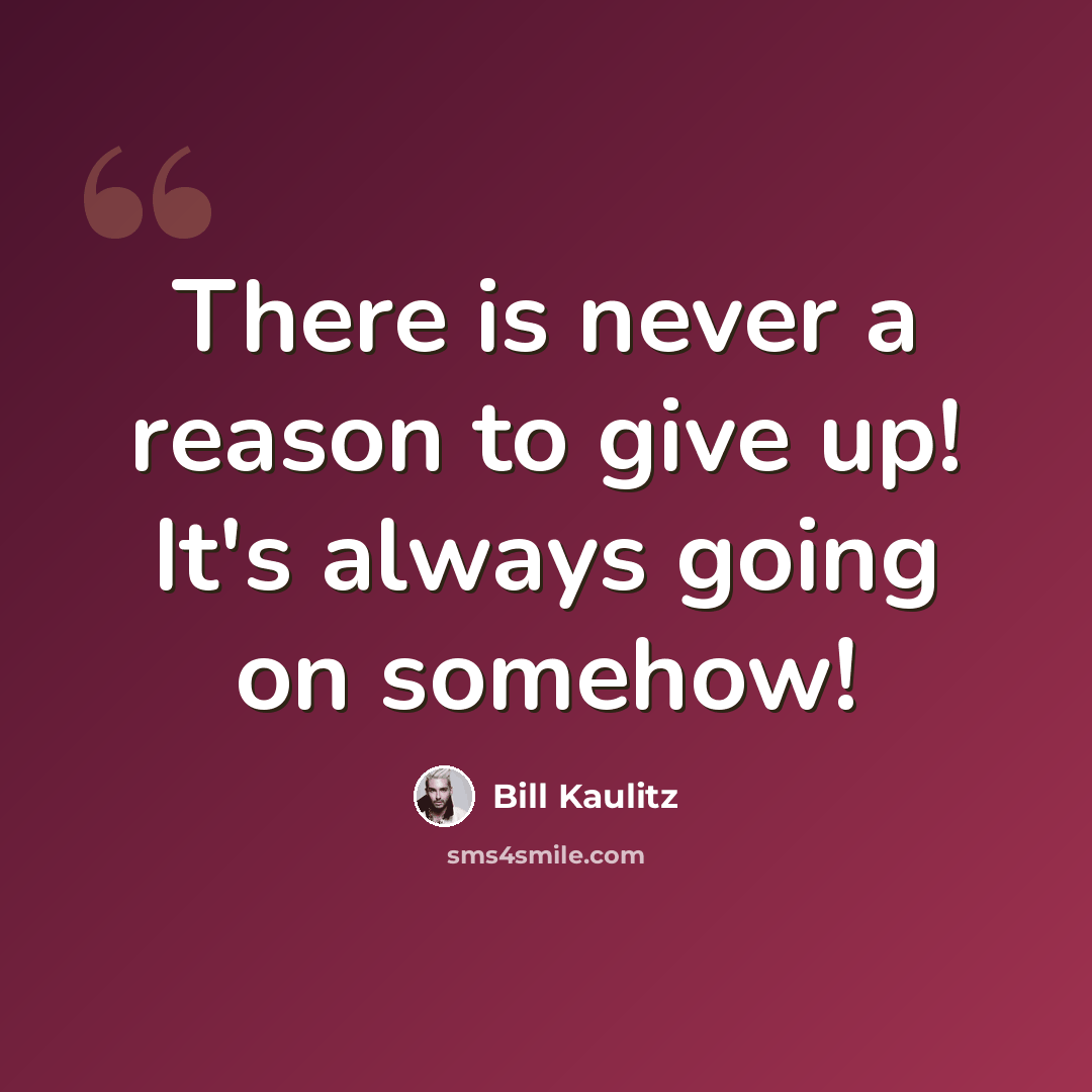 “There is never a reason to give up! It's always going on somehow!” quote by Bill Kaulitz