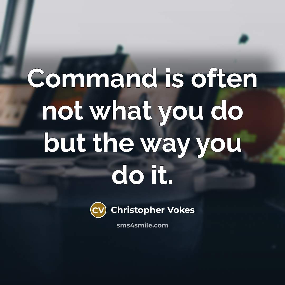 “Command is often not what you do but the way you do it.” quote by Christopher Vokes