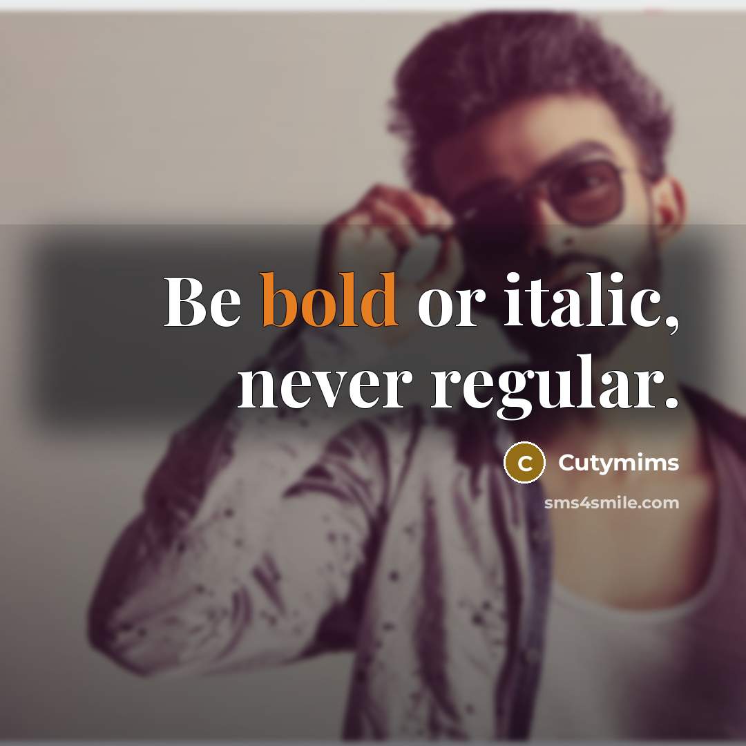 “Be bold or italic, never regular.” quote by Cutymims