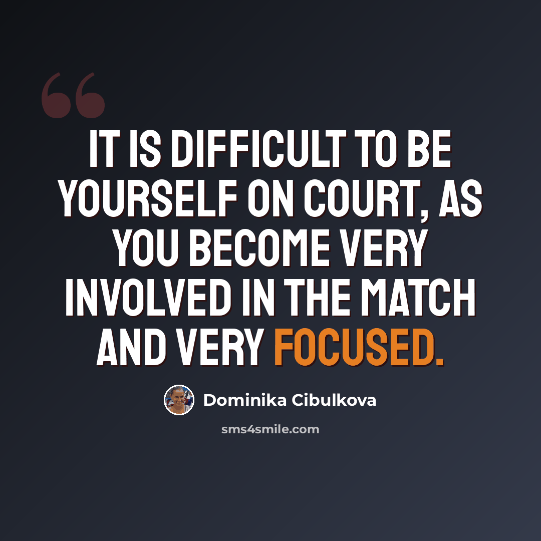 “It is difficult to be yourself on court, as you become very involved in the match and very focused.” quote by Dominika Cibulkova