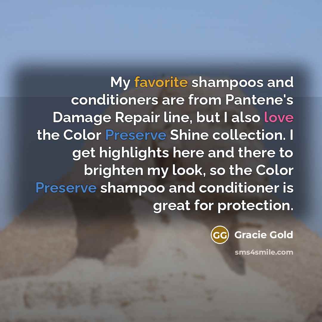 “My favorite shampoos and conditioners are from Pantene's Damage Repair line, but I also love the Color Preserve Shine collection. I get highlights here and there to brighten my look, so the Color Preserve shampoo and conditioner is great for protection.” quote by Gracie Gold