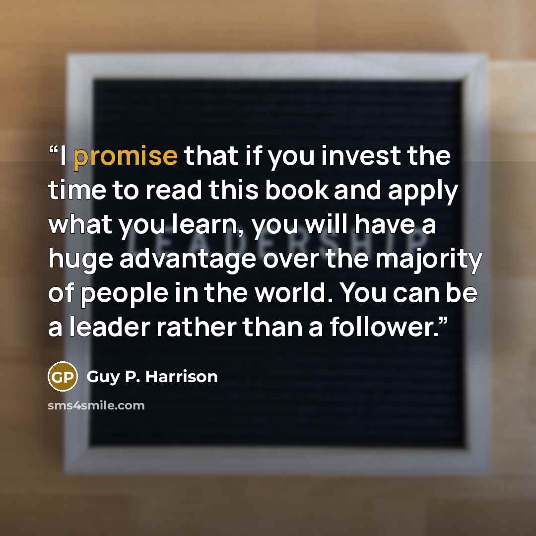 “I promise that if you invest the time to read this book and apply what you learn, you will have a huge advantage over the majority of people in the world. You can be a leader rather than a follower.” quote by Guy P. Harrison