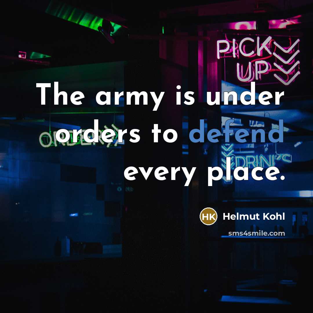“The army is under orders to defend every place.” quote by Helmut Kohl