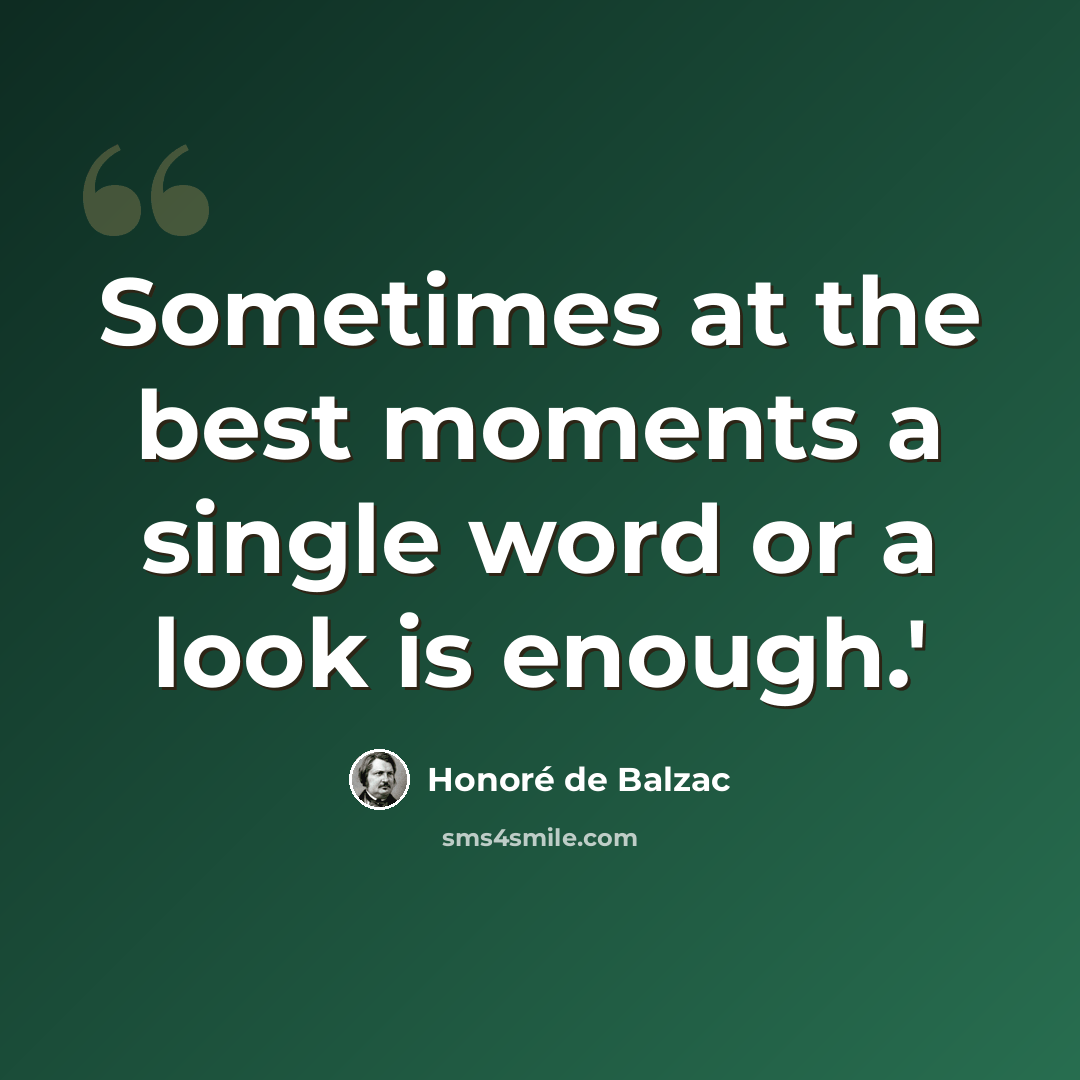 “Sometimes at the best moments a single word or a look is enough.'” quote by Honore de Balzac