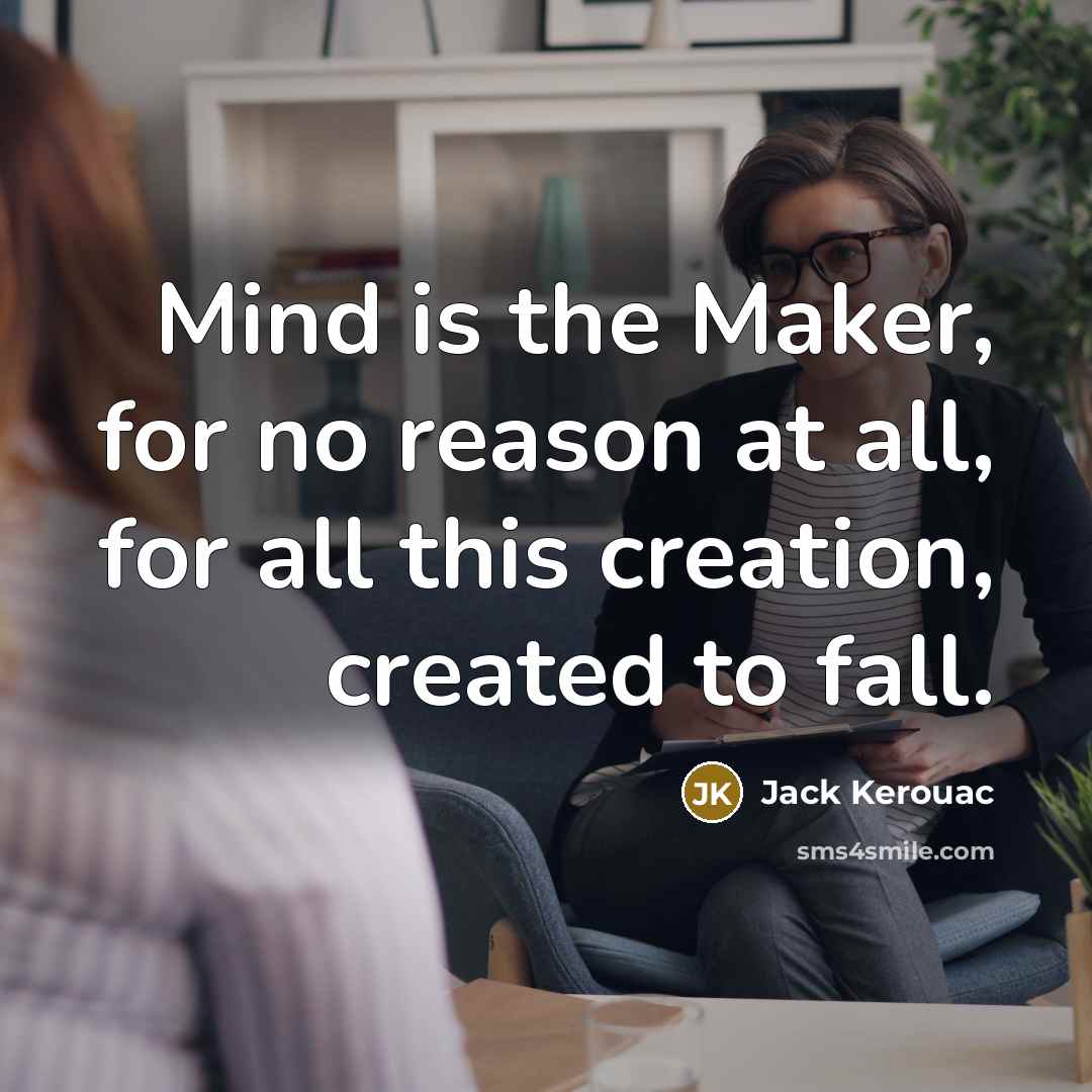 “Mind is the Maker, for no reason at all, for all this creation, created to fall.” quote by Jack Kerouac