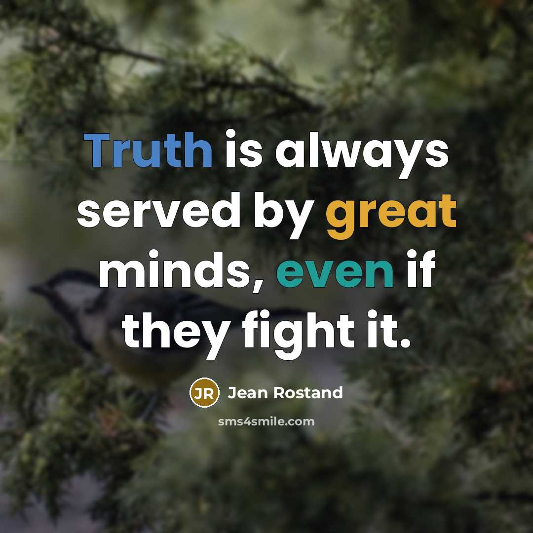 “Truth is always served by great minds, even if they fight it.” quote by Jean Rostand
