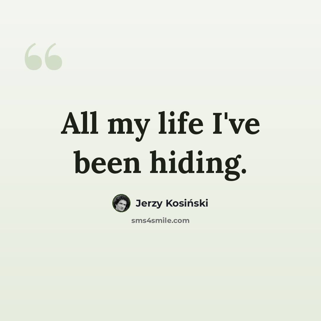 “All my life I've been hiding.” quote by Jerzy Kosinski