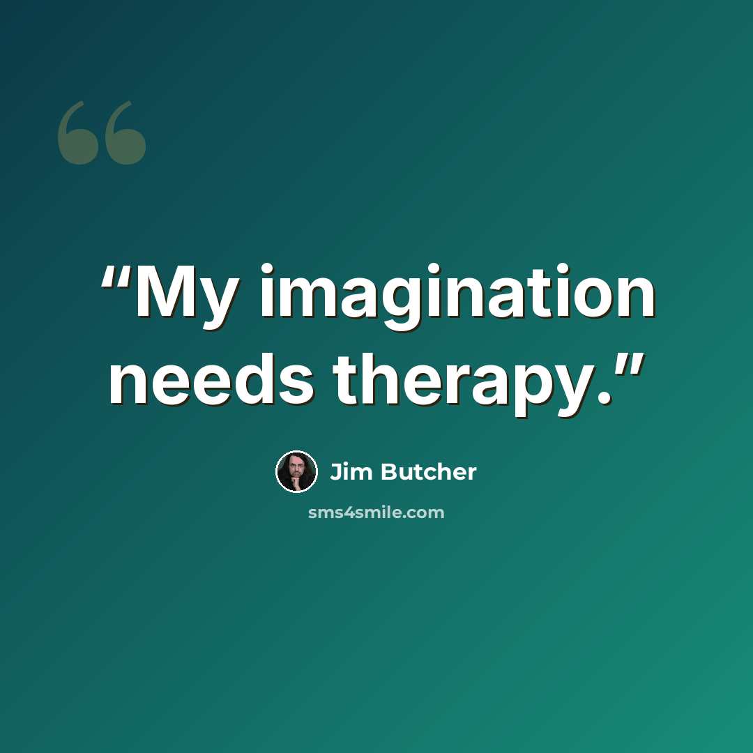 “My imagination needs therapy.” quote by Jim Butcher