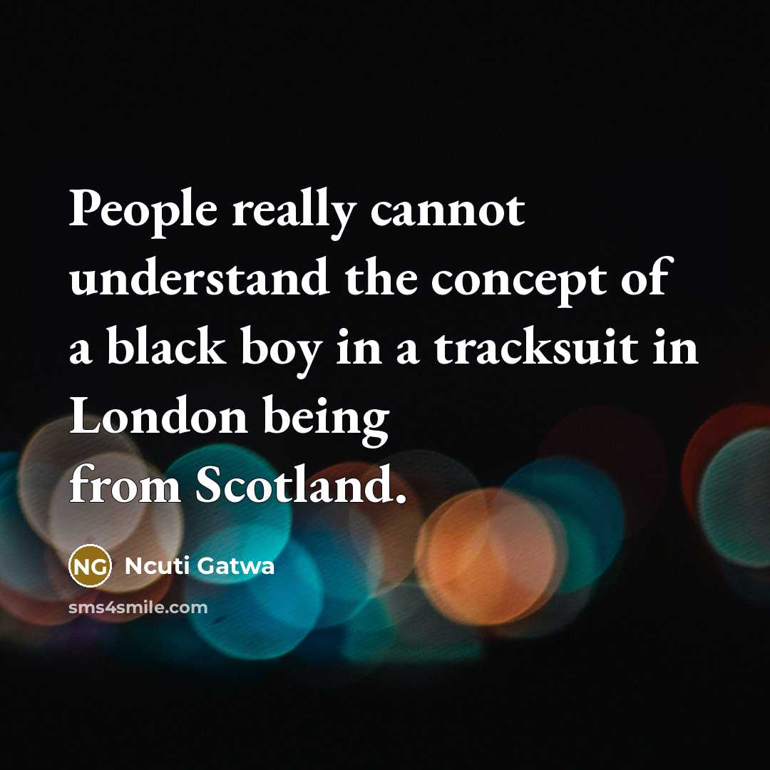 “People really cannot understand the concept of a black boy in a tracksuit in London being from Scotland.” quote by Ncuti Gatwa