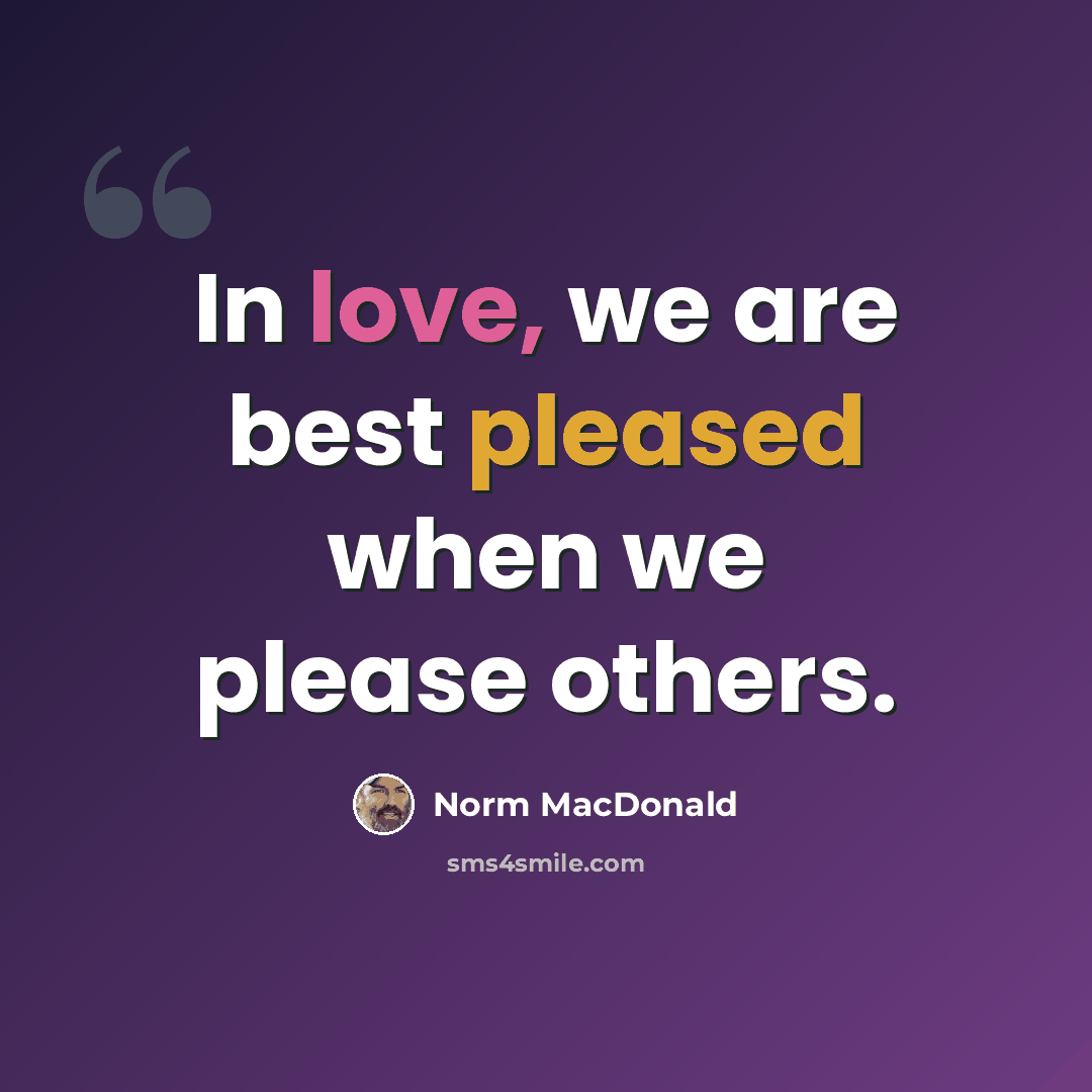 “In love, we are best pleased when we please others.” quote by Norm MacDonald