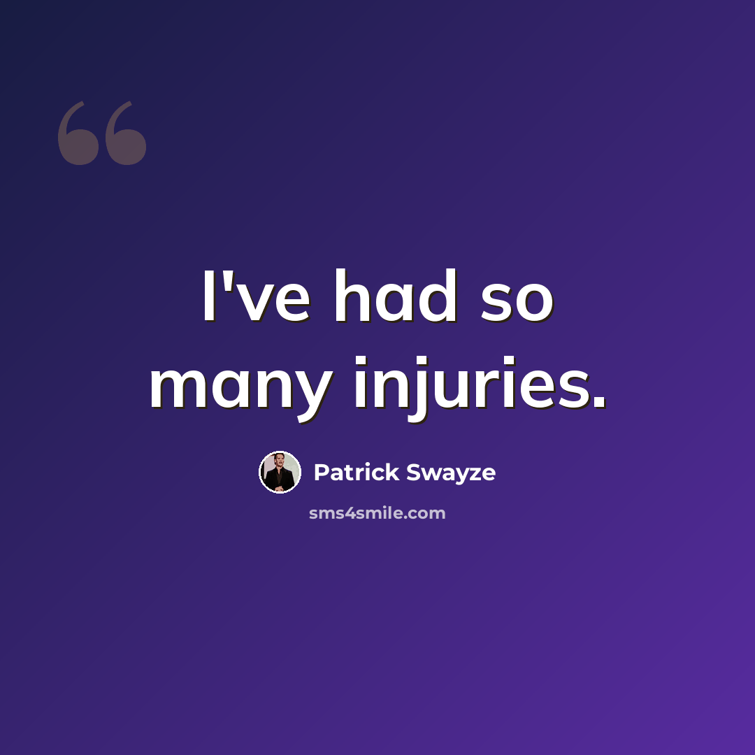 “I've had so many injuries.” quote by Patrick Swayze
