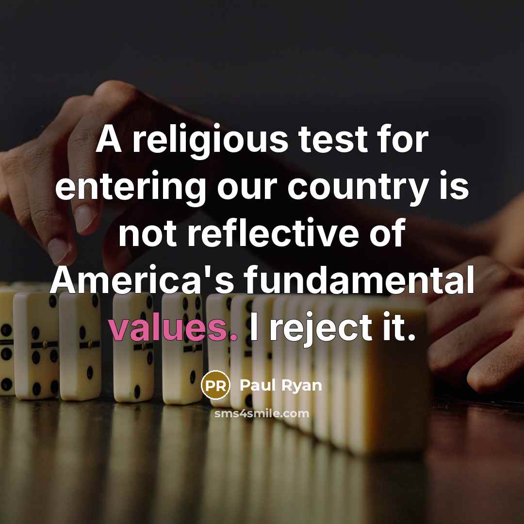 “A religious test for entering our country is not reflective of America's fundamental values. I reject it.” quote by Paul Ryan