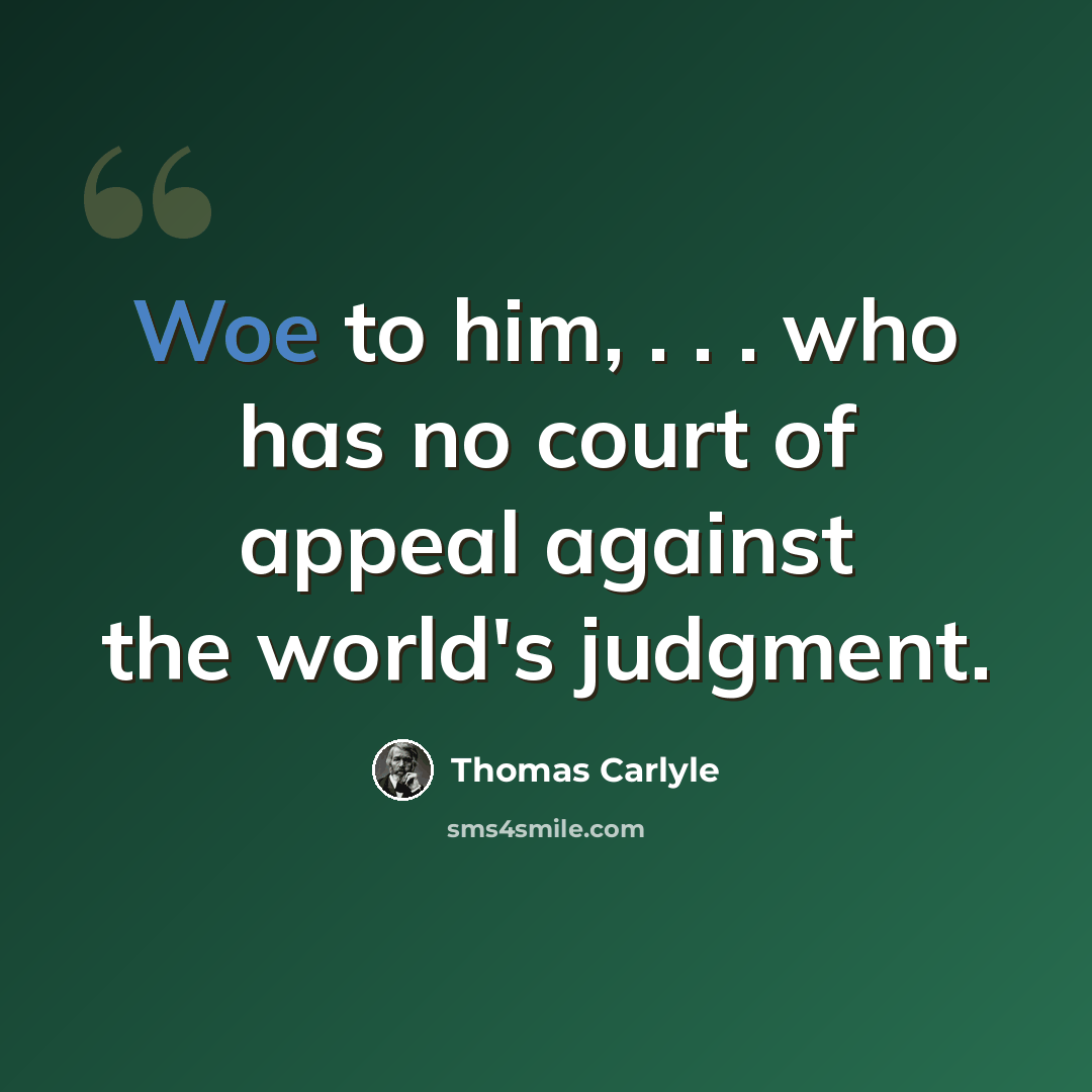 “Woe to him, . . . who has no court of appeal against the world's judgment.” quote by Thomas Carlyle