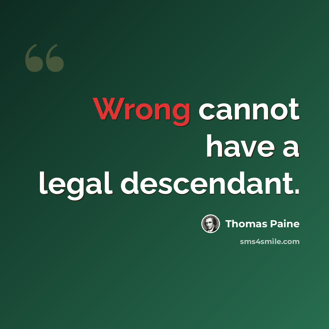 “Wrong cannot have a legal descendant.” quote by Thomas Paine