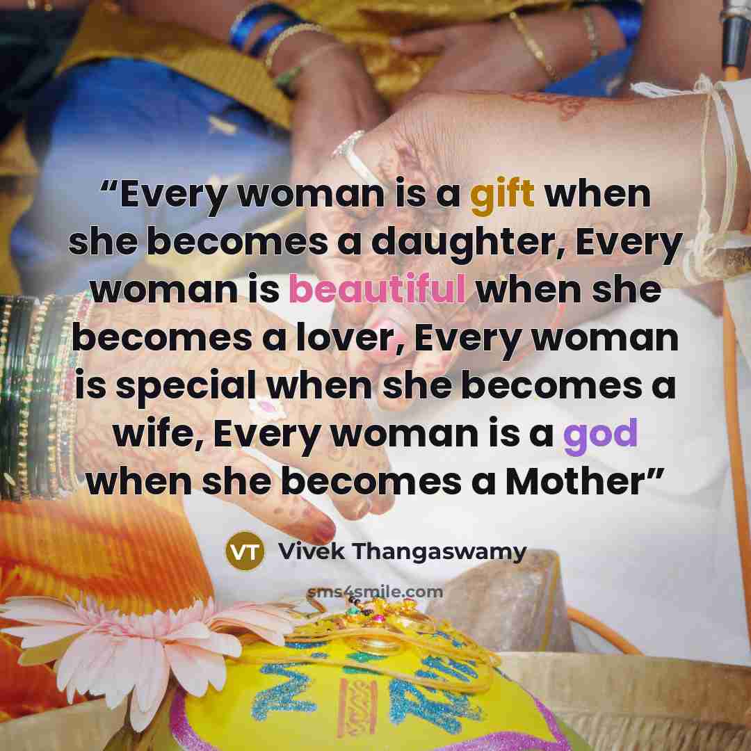 “Every woman is a gift when she becomes a daughter, Every woman is beautiful when she becomes a lover, Every woman is special when she becomes a wife, Every woman is a god when she becomes a Mother” quote by Vivek Thangaswamy