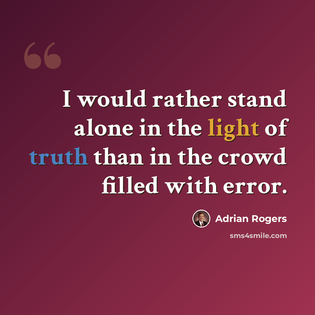 “I would rather stand alone in the light of truth than in the crowd filled with error.” quote by Adrian Rogers